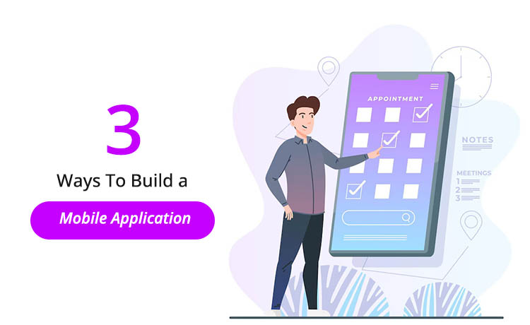 Three Ways To Build A Mobile Application: Which is Best?