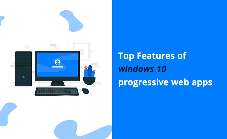 Top Features of windows 10 progressive web apps